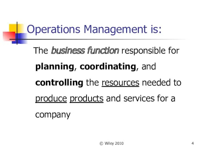 © Wiley 2010 Operations Management is: The business function responsible