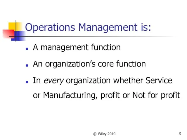 © Wiley 2010 Operations Management is: A management function An