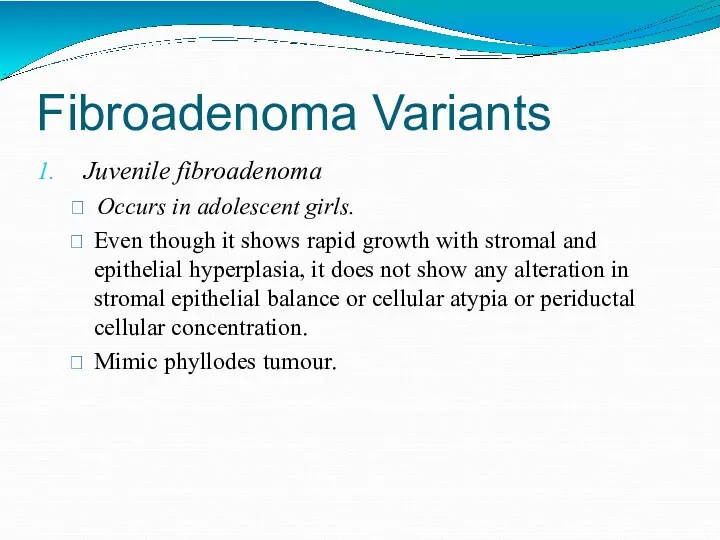 Fibroadenoma Variants Juvenile fibroadenoma Occurs in adolescent girls. Even though