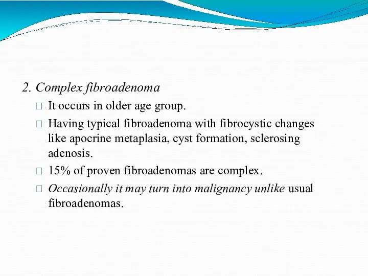 2. Complex fibroadenoma It occurs in older age group. Having