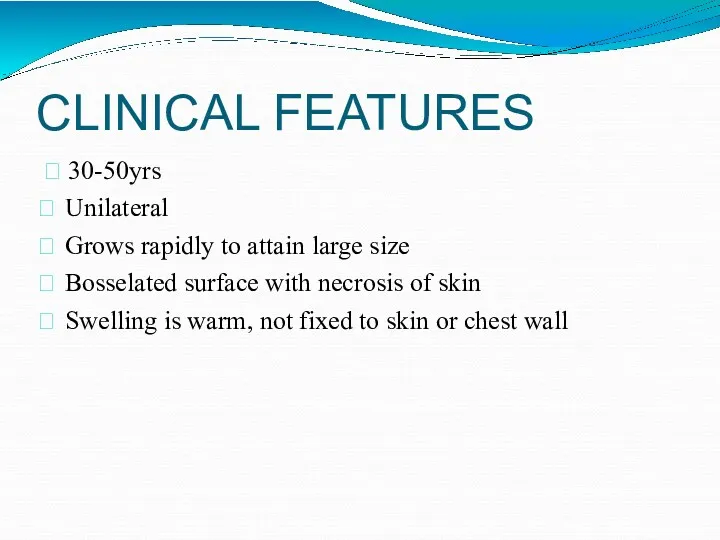 CLINICAL FEATURES  30-50yrs Unilateral Grows rapidly to attain large