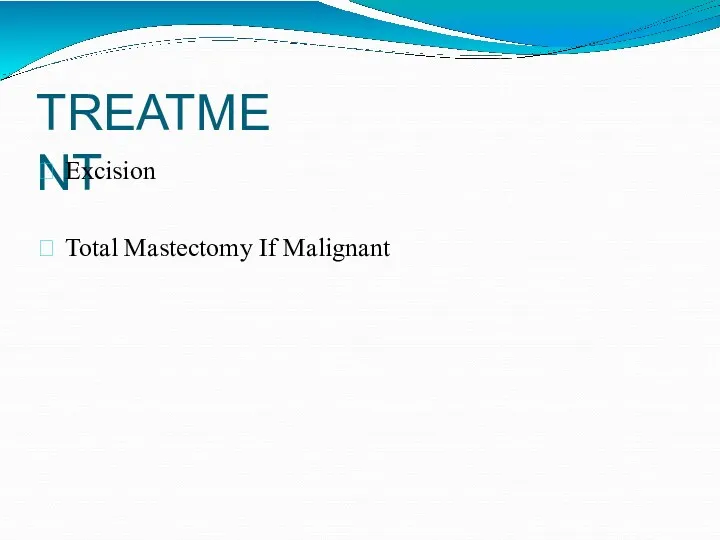 TREATMENT Excision Total Mastectomy If Malignant