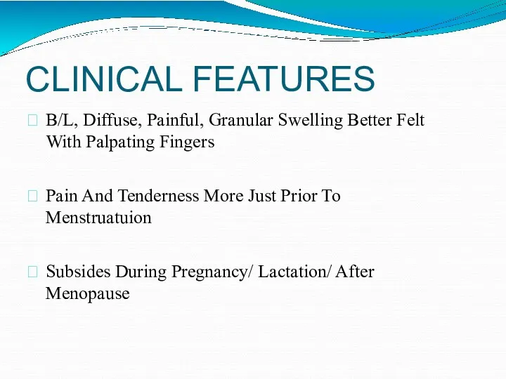 CLINICAL FEATURES B/L, Diffuse, Painful, Granular Swelling Better Felt With