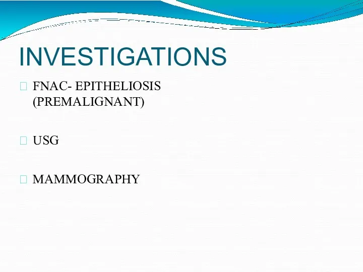 INVESTIGATIONS FNAC- EPITHELIOSIS (PREMALIGNANT) USG MAMMOGRAPHY