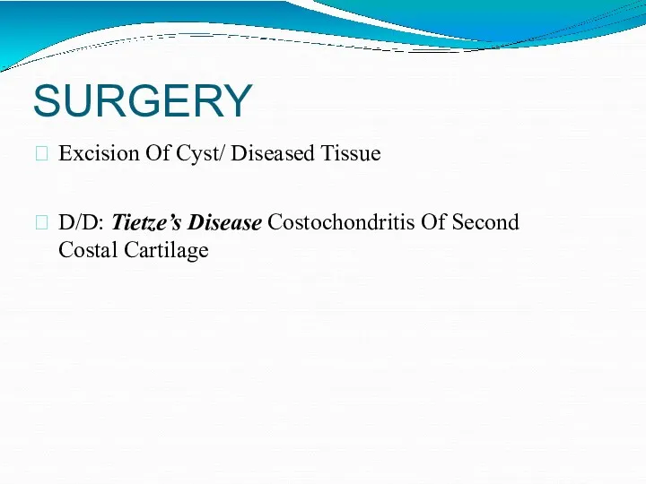 SURGERY Excision Of Cyst/ Diseased Tissue D/D: Tietze’s Disease Costochondritis Of Second Costal Cartilage