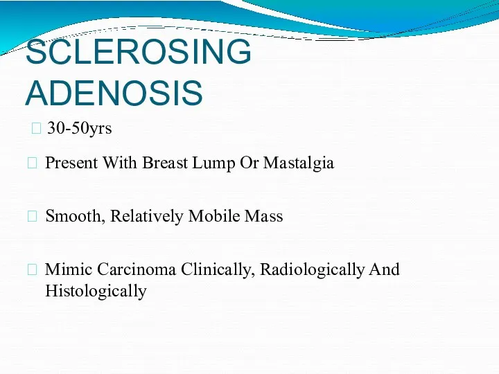 SCLEROSING ADENOSIS  30-50yrs Present With Breast Lump Or Mastalgia