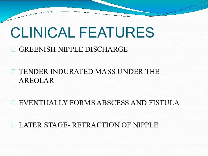 CLINICAL FEATURES GREENISH NIPPLE DISCHARGE TENDER INDURATED MASS UNDER THE