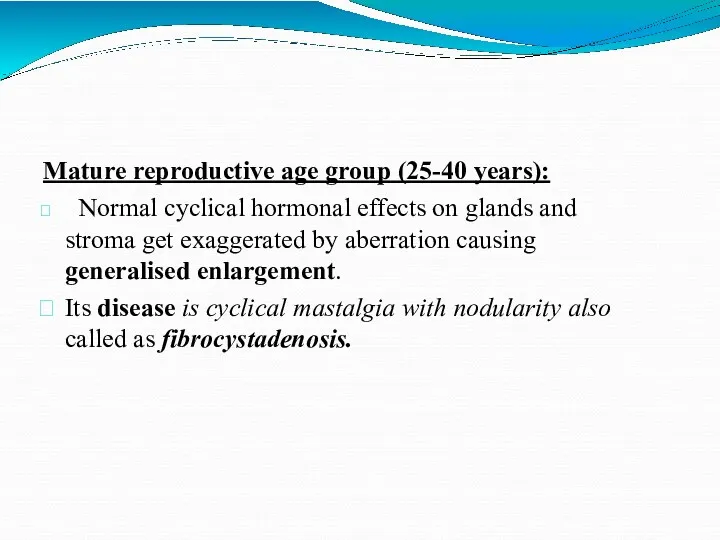 Mature reproductive age group (25-40 years): Normal cyclical hormonal effects