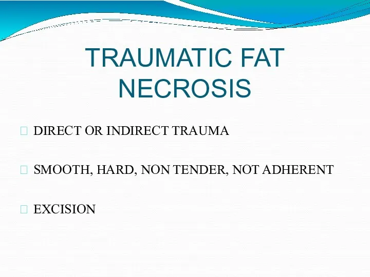 TRAUMATIC FAT NECROSIS DIRECT OR INDIRECT TRAUMA SMOOTH, HARD, NON TENDER, NOT ADHERENT EXCISION