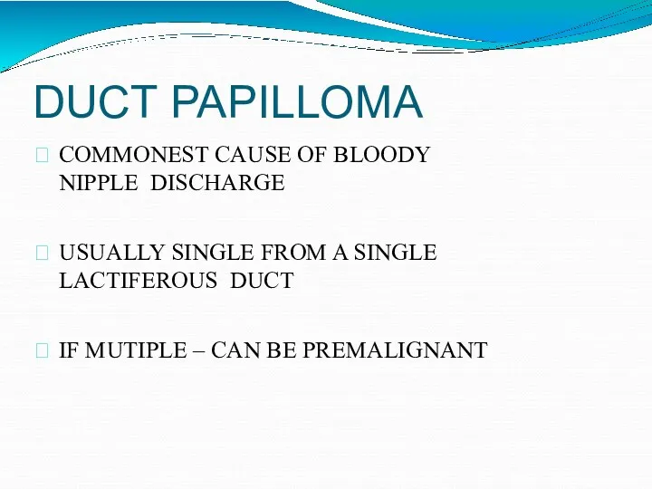 DUCT PAPILLOMA COMMONEST CAUSE OF BLOODY NIPPLE DISCHARGE USUALLY SINGLE