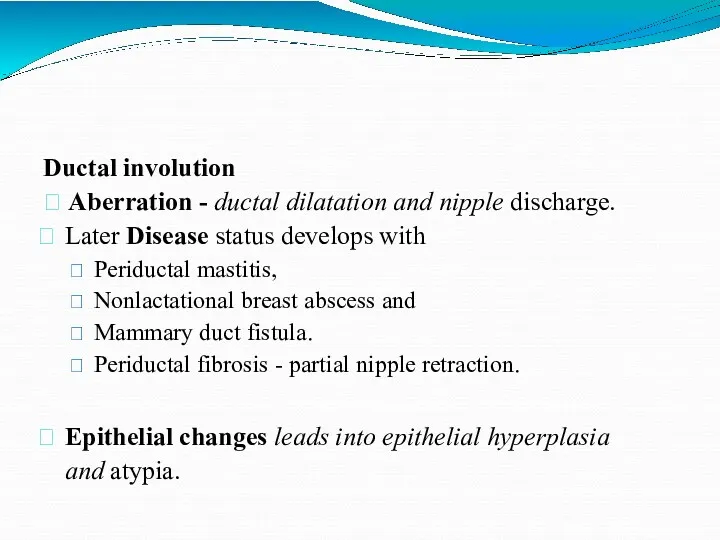 Ductal involution  Aberration - ductal dilatation and nipple discharge.