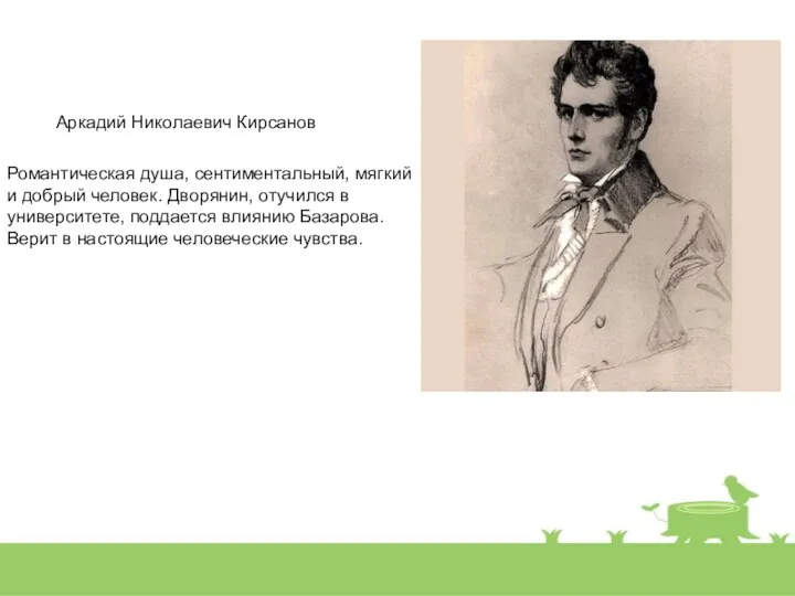 Аркадий Николаевич Кирсанов Романтическая душа, сентиментальный, мягкий и добрый человек. Дворянин, отучился в