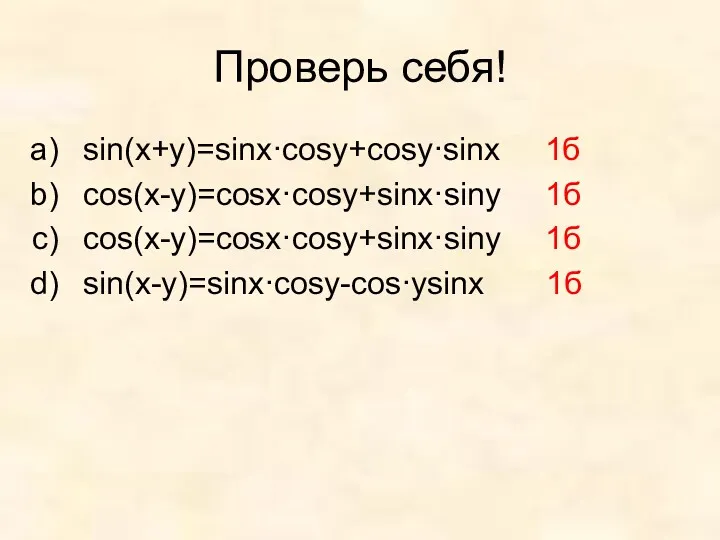 Проверь себя! sin(x+y)=sinx·cosy+cosy·sinx 1б cos(x-y)=cosx·cosy+sinx·siny 1б cos(x-y)=cosx·cosy+sinx·siny 1б sin(x-y)=sinx·cosy-cos·ysinx 1б