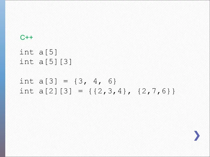 int a[5] int a[5][3] int a[3] = {3, 4, 6} int a[2][3] = {{2,3,4}, {2,7,6}} C++