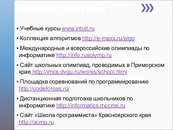 Интернет-ресурсы Учебные курсы www.intuit.ru Коллекция алгоритмов http://e-maxx.ru/algo Международные и всероссийские