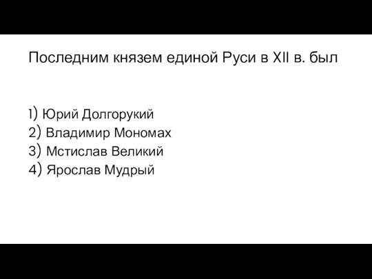 Последним князем единой Руси в XII в. был 1) Юрий