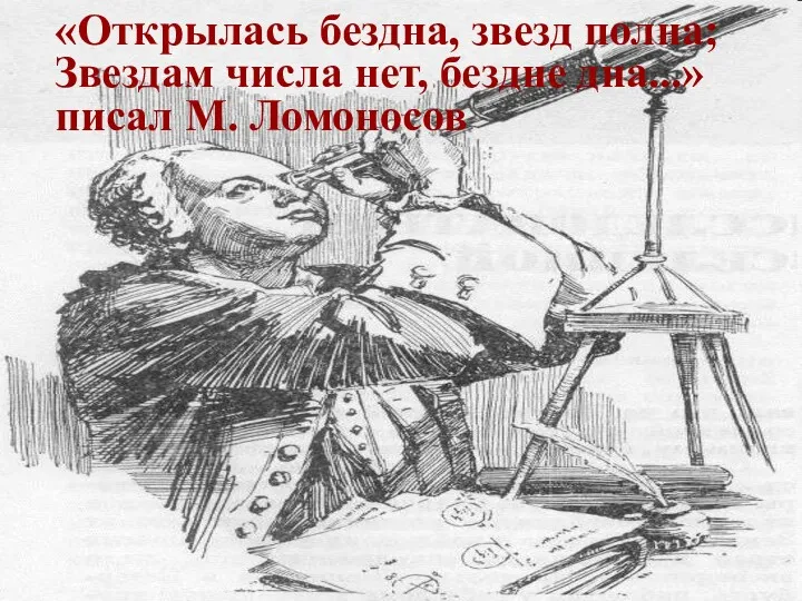 «Открылась бездна, звезд полна; Звездам числа нет, бездне дна...» писал М. Ломоносов