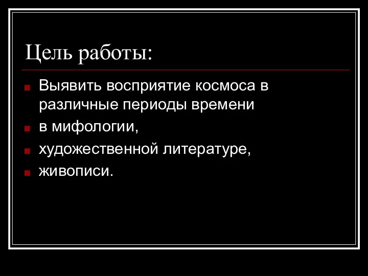 Цель работы: Выявить восприятие космоса в различные периоды времени в мифологии, художественной литературе, живописи.