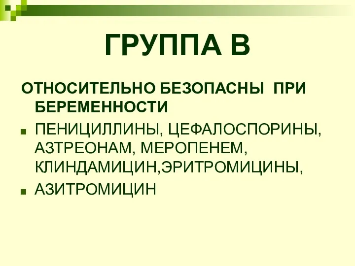 ГРУППА В ОТНОСИТЕЛЬНО БЕЗОПАСНЫ ПРИ БЕРЕМЕННОСТИ ПЕНИЦИЛЛИНЫ, ЦЕФАЛОСПОРИНЫ, АЗТРЕОНАМ, МЕРОПЕНЕМ, КЛИНДАМИЦИН,ЭРИТРОМИЦИНЫ, АЗИТРОМИЦИН