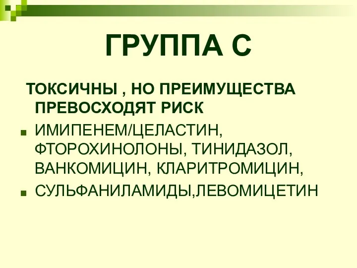 ГРУППА С ТОКСИЧНЫ , НО ПРЕИМУЩЕСТВА ПРЕВОСХОДЯТ РИСК ИМИПЕНЕМ/ЦЕЛАСТИН, ФТОРОХИНОЛОНЫ, ТИНИДАЗОЛ, ВАНКОМИЦИН, КЛАРИТРОМИЦИН, СУЛЬФАНИЛАМИДЫ,ЛЕВОМИЦЕТИН