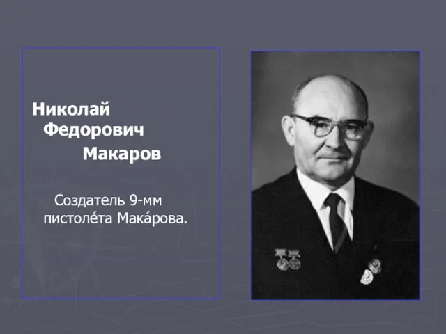 Николай Федорович Макаров Создатель 9-мм пистоле́та Мака́рова.