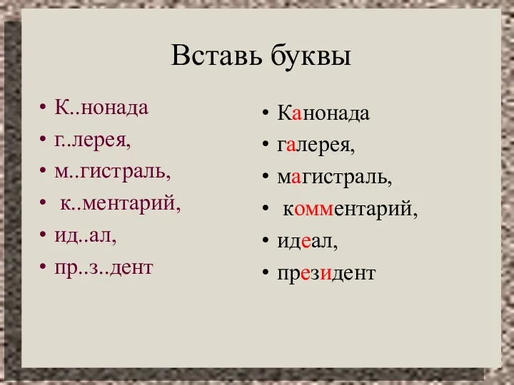 Вставь буквы К..нонада г..лерея, м..гистраль, к..ментарий, ид..ал, пр..з..дент Канонада галерея, магистраль, комментарий, идеал, президент