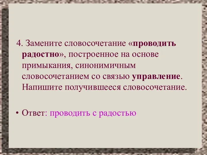 4. Замените словосочетание «проводить радостно», построенное на основе примыкания, синонимичным