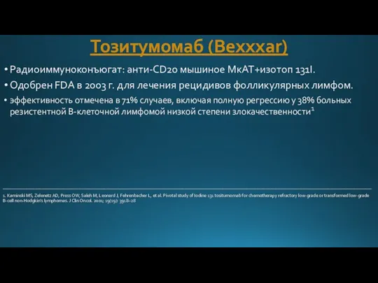 Тозитумомаб (Bexxxar) Радиоиммуноконъюгат: анти-СD20 мышиное МкАТ+изотоп 131I. Одобрен FDA в