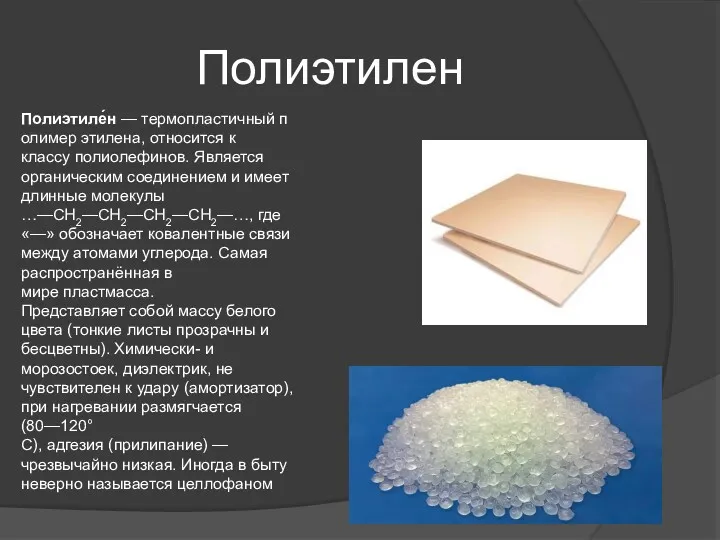 Полиэтилен Полиэтиле́н — термопластичный полимер этилена, относится к классу полиолефинов.