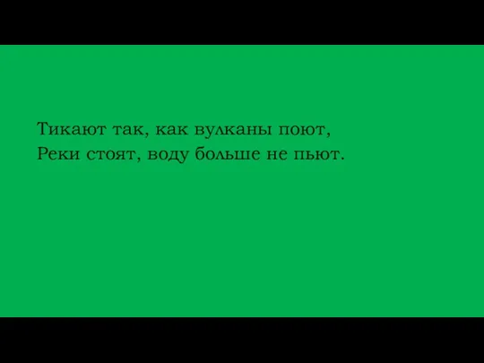 Тикают так, как вулканы поют, Реки стоят, воду больше не пьют.