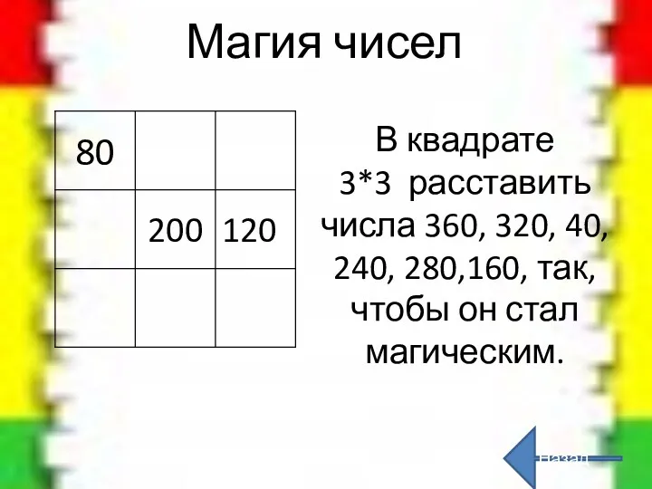 Магия чисел В квадрате 3*3 расставить числа 360, 320, 40,