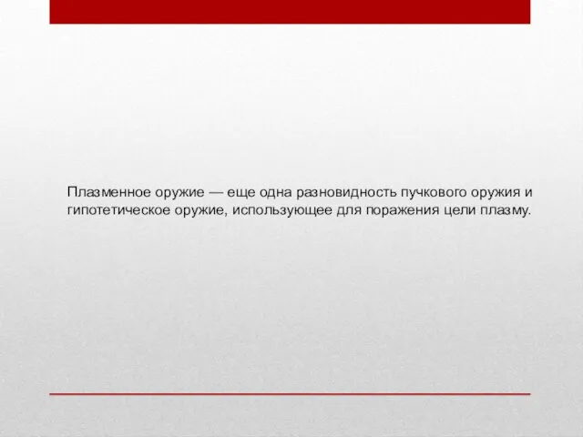 Плазменное оружие — еще одна разновидность пучкового оружия и гипотетическое оружие, использующее для поражения цели плазму.