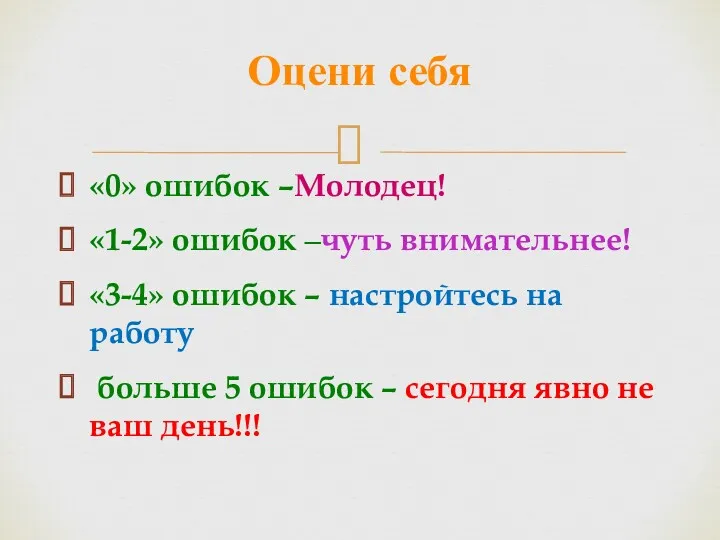 «0» ошибок –Молодец! «1-2» ошибок –чуть внимательнее! «3-4» ошибок –