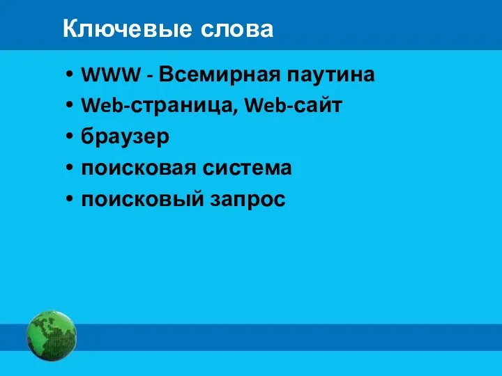 Ключевые слова WWW - Всемирная паутина Web-страница, Web-сайт браузер поисковая система поисковый запрос