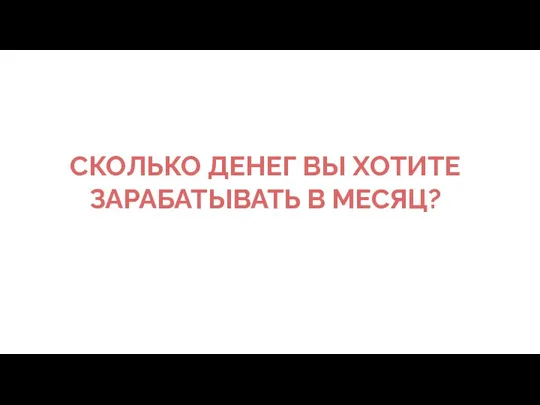 СКОЛЬКО ДЕНЕГ ВЫ ХОТИТЕ ЗАРАБАТЫВАТЬ В МЕСЯЦ?