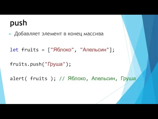 push Добавляет элемент в конец массива let fruits = ["Яблоко", "Апельсин"]; fruits.push("Груша"); alert(