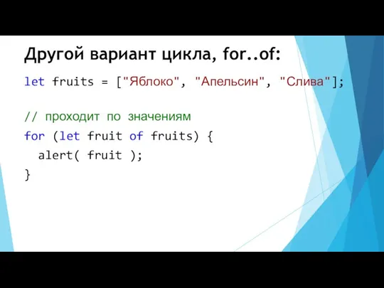 Другой вариант цикла, for..of: let fruits = ["Яблоко", "Апельсин", "Слива"]; // проходит по