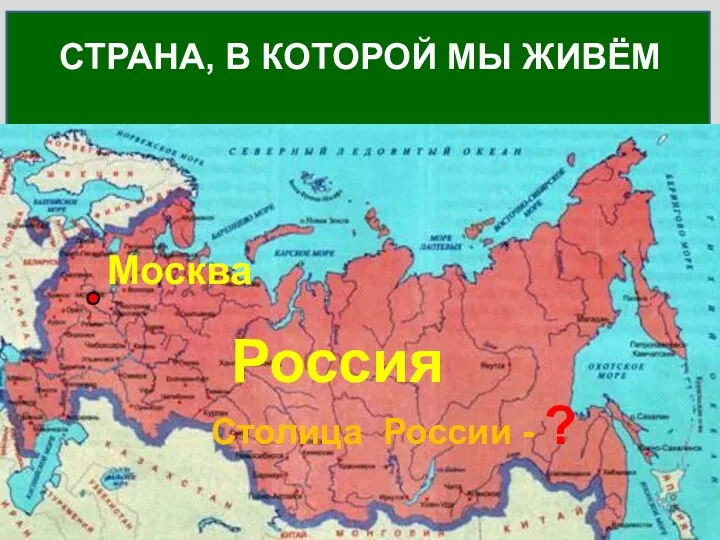 Как называется страна, в которой ты живёшь? Столица России -