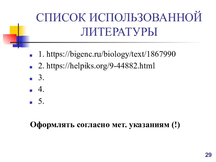 СПИСОК ИСПОЛЬЗОВАННОЙ ЛИТЕРАТУРЫ 1. https://bigenc.ru/biology/text/1867990 2. https://helpiks.org/9-44882.html 3. 4. 5. Оформлять согласно мет. указаниям (!)