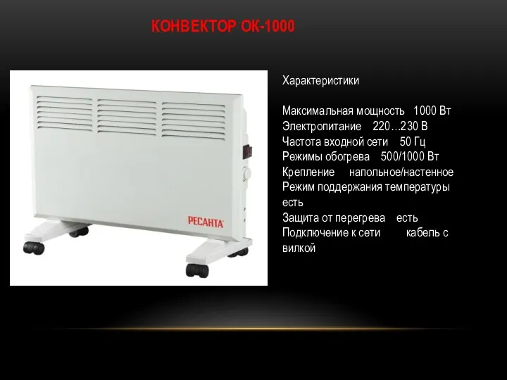 КОНВЕКТОР ОК-1000 Характеристики Максимальная мощность 1000 Вт Электропитание 220…230 В