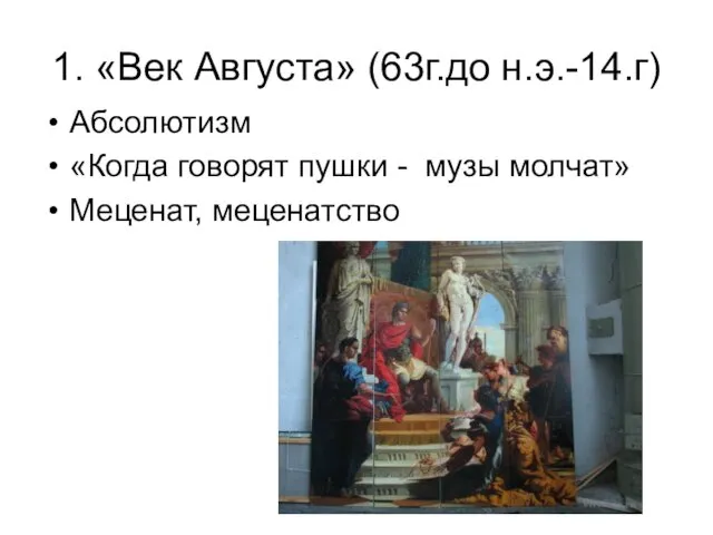 1. «Век Августа» (63г.до н.э.-14.г) Абсолютизм «Когда говорят пушки - музы молчат» Меценат, меценатство