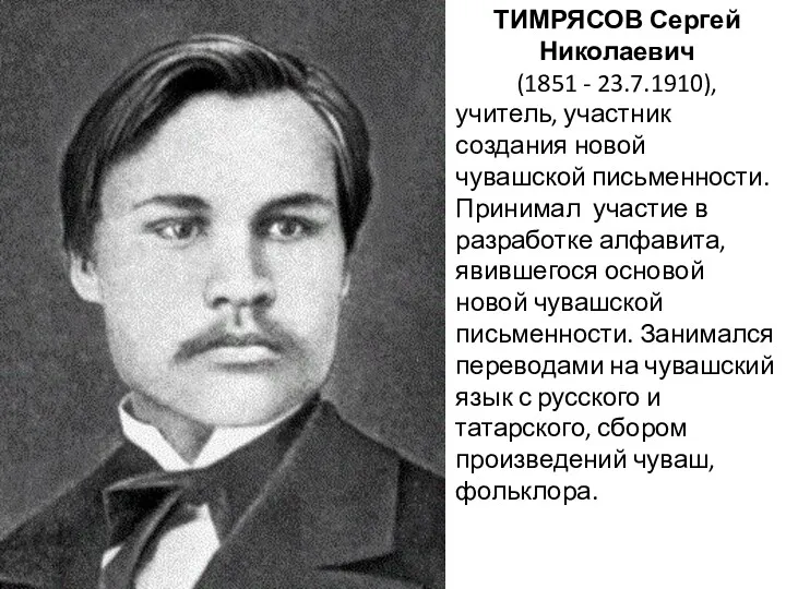 ТИМРЯСОВ Сергей Николаевич (1851 - 23.7.1910), учитель, участник создания новой чувашской письменности. Принимал