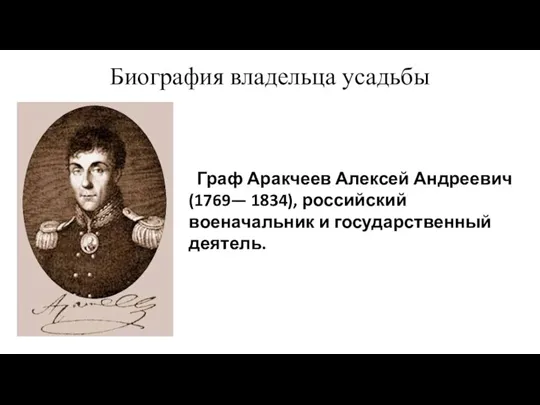 Биография владельца усадьбы Граф Аракчеев Алексей Андреевич (1769— 1834), российский военачальник и государственный деятель.