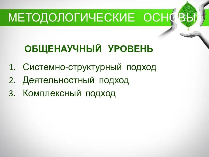 ОБЩЕНАУЧНЫЙ УРОВЕНЬ Системно-структурный подход Деятельностный подход Комплексный подход МЕТОДОЛОГИЧЕСКИЕ ОСНОВЫ