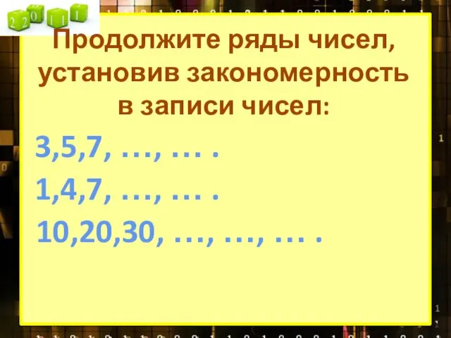 Продолжите ряды чисел, установив закономерность в записи чисел: 3,5,7, …,