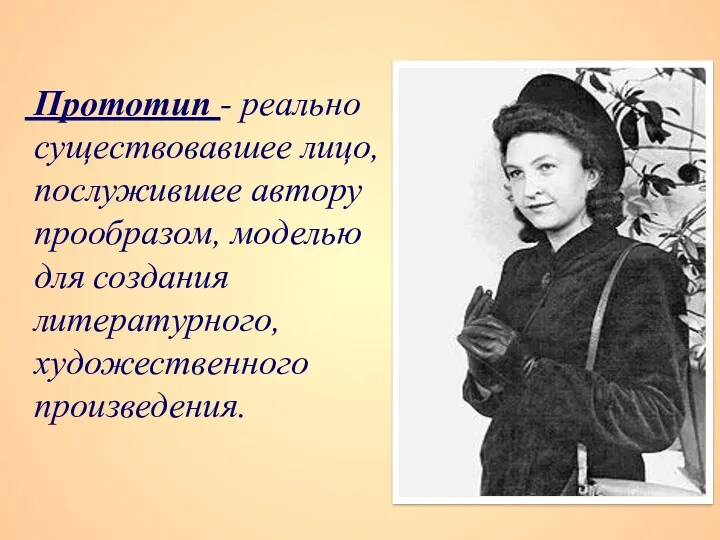 Прототип - реально существовавшее лицо, послужившее автору прообразом, моделью для создания литературного, художественного произведения.