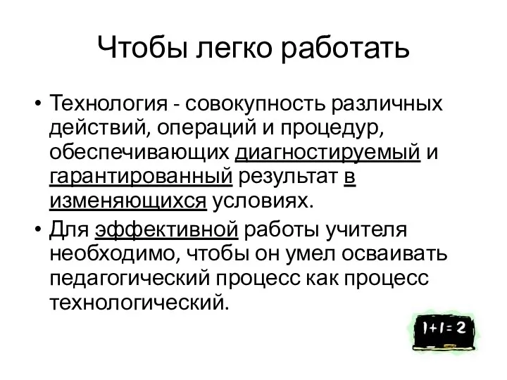 Чтобы легко работать Технология - совокупность различных действий, операций и