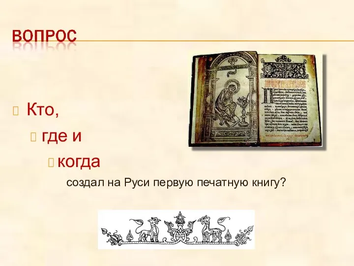 Кто, где и когда создал на Руси первую печатную книгу?