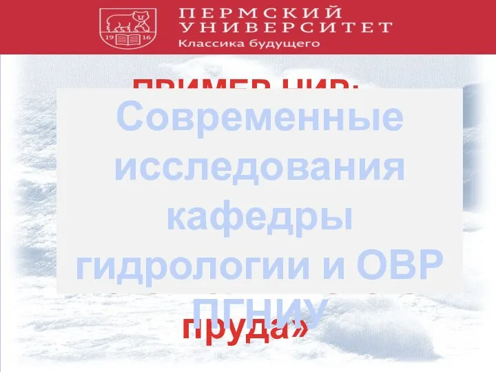 ПРИМЕР НИР: «Современная экологическая характеристика Мотовилихинского пруда» Современные исследования кафедры гидрологии и ОВР ПГНИУ