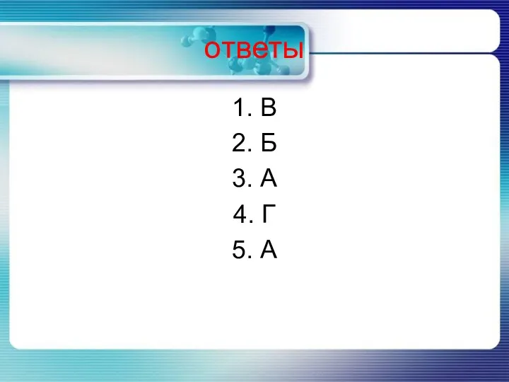 ответы 1. В 2. Б 3. А 4. Г 5. А